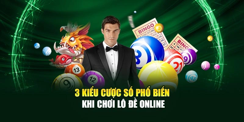 3 kiểu cược số phổ biến khi chơi lô đề online