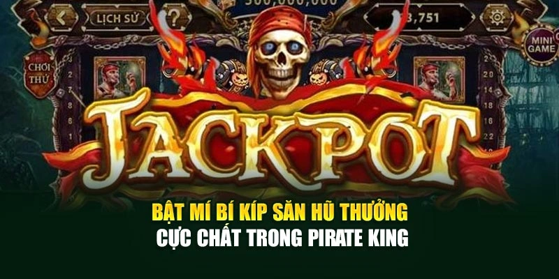 Bật mí bí kíp săn hũ thưởng cực chất trong Pirate King