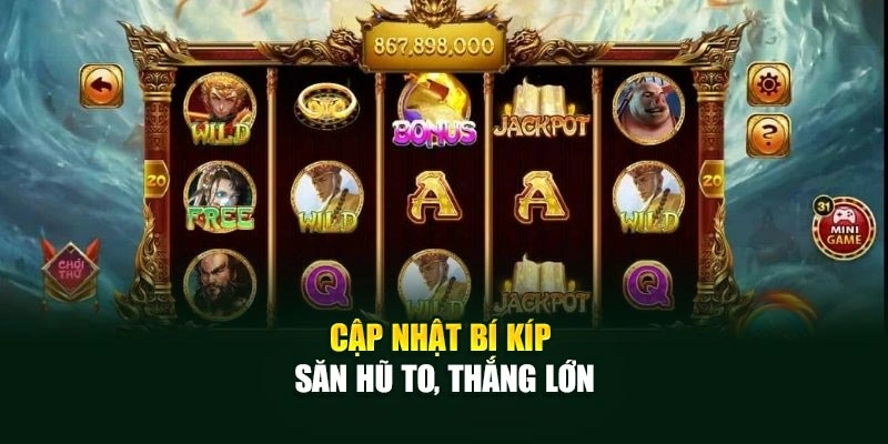 Cập nhật bí kíp săn hũ to, thắng lớn