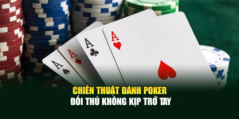 Chiến thuật đánh Poker đối thủ không kịp trở tay