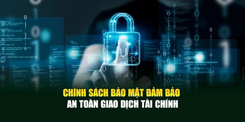 Chính sách bảo mật đảm bảo an toàn giao dịch tài chính