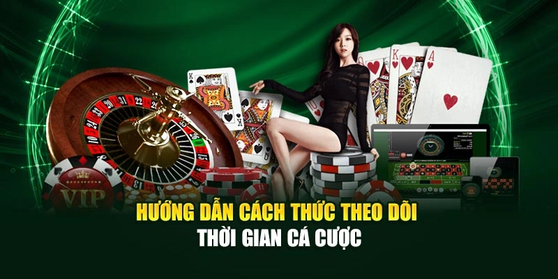 Hướng dẫn cách thức theo dõi thời gian cá cược