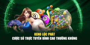 Keno Lộc Phát - Cược Số Trực Tuyến Đỉnh Cao Thưởng Khủng