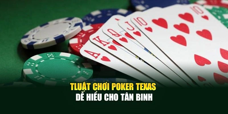 Luật chơi Poker Texas dễ hiểu cho tân binh