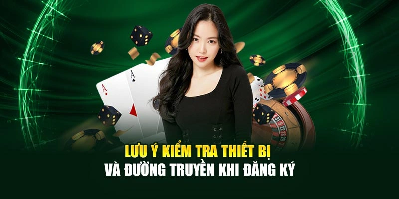 Lưu ý kiểm tra thiết bị và đường truyền khi đăng ký