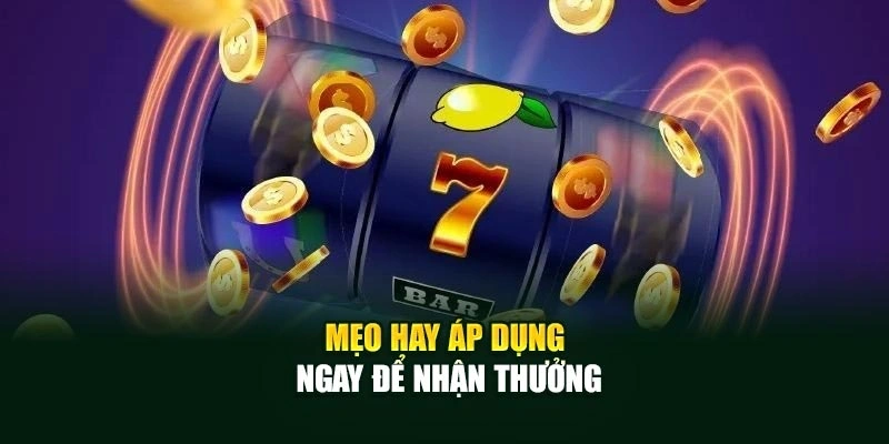 Mẹo hay áp dụng ngay để nhận thưởng