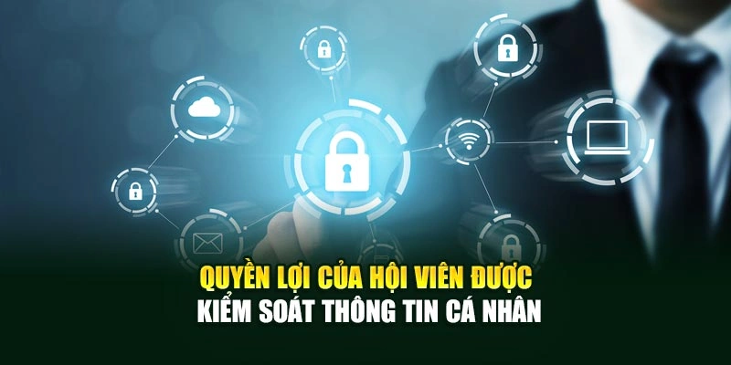Quyền lợi của hội viên được kiểm soát thông tin cá nhân