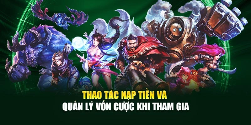 Thao tác nạp tiền và quản lý vốn cược khi tham gia