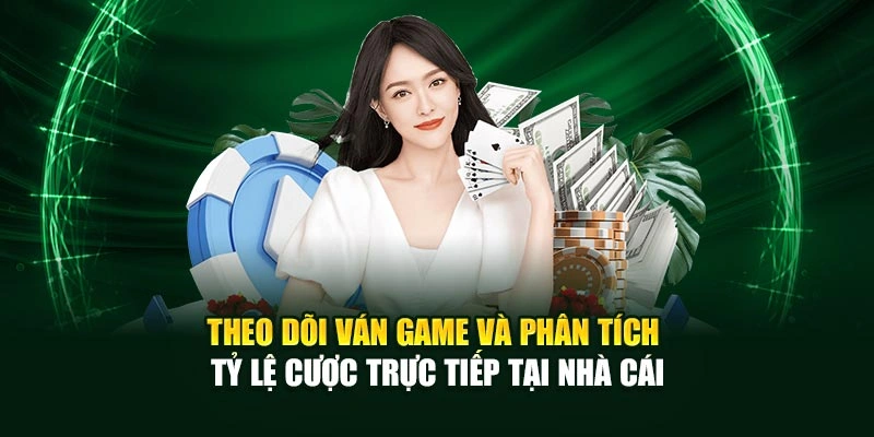 Theo dõi ván game và phân tích tỷ lệ cược trực tiếp tại nhà cái