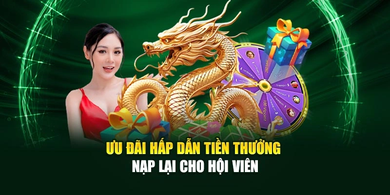 Ưu đãi hấp dẫn Tiền Thưởng Nạp Lại cho hội viên