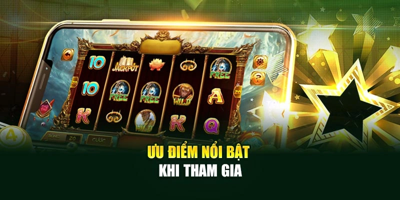 Ưu điểm nổi bật khi tham gia